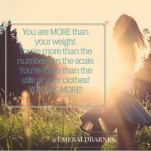 You are MORE than your weight. You're more than the numbers on the scale. You're more than the size of our clothes! YOU ARE MORE!